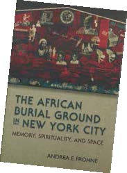 Book Cover: The Africian Burial Ground in New York City, 2015. American Archaeology Magazine Book Review.
